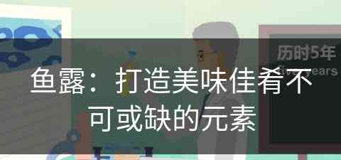 鱼露：打造美味佳肴不可或缺的元素